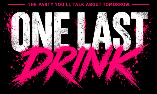 One Last Drink – The party you’ll talk about tomorrow.